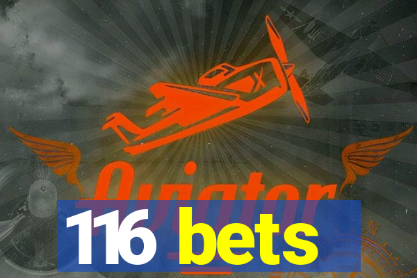 116 bets